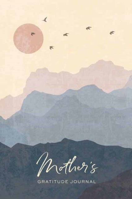 Mother's Gratitude Journal - A Journal for Finding Grace & Gratitude In Moments Big & Small