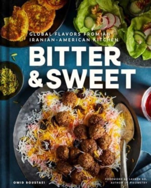 Bitter & Sweet - Global Flavors from an Iranian-American Kitchen [A Cookbook]