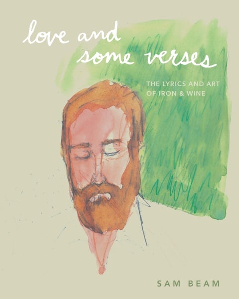 Love and Some Verses - A Collection of Lyrics, Photos, Art, and Ephemera from Iron & Wine