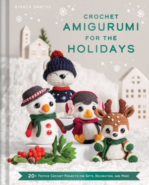 Crochet Amigurumi for the Holidays - 20+ Festive Crochet Projects for Gifts, Decoration, and More