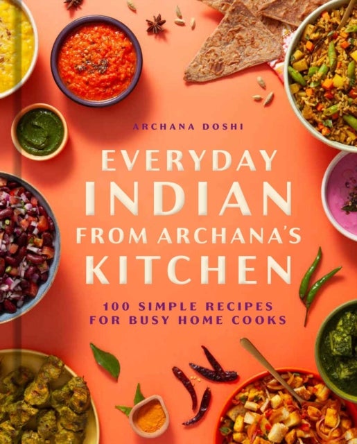 Everyday Indian from Archana's Kitchen - 100 Simple Recipes for Busy Home Cooks
