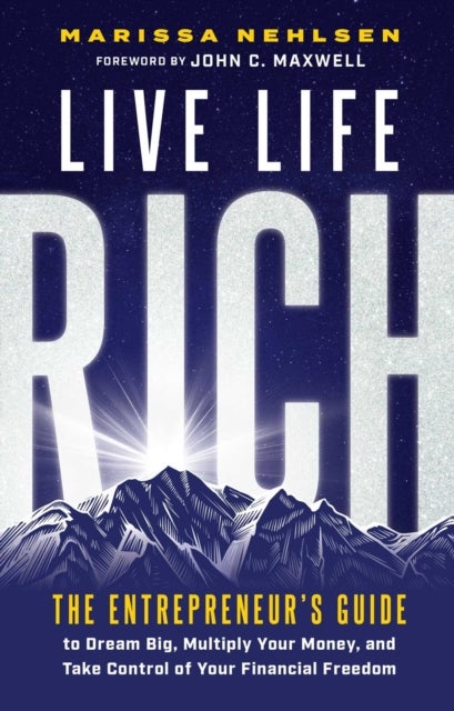Live Life Rich - The Entrepreneur's Guide to Dream Big, Multiply Your Money, and Take Control of Your Financial Freedom