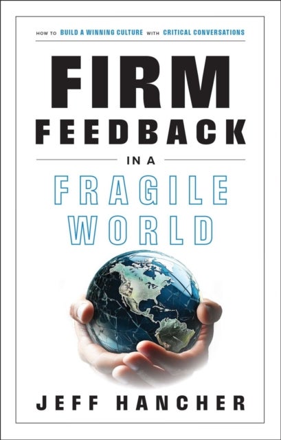 Firm Feedback in a Fragile World - How to Build a Winning Culture with Critical Conversations