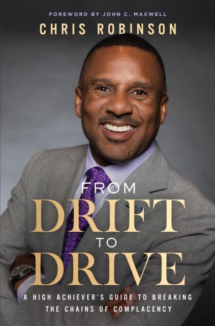 From Drift to Drive - A High Achiever's Guide To Breaking The Chains Of Complacency