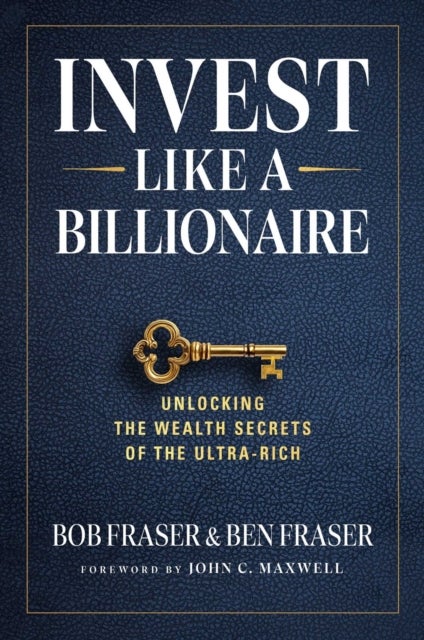 Invest Like A Billionaire - Unlocking The Wealth Secrets Of The Ultra-Rich
