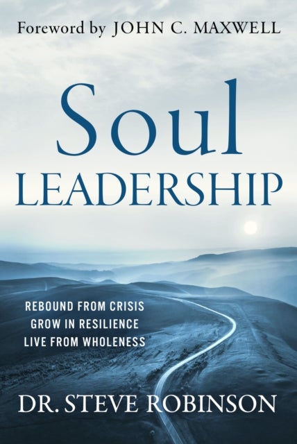 Soul Leadership - Rebound from Crisis, Grow in Resilience, Live from Wholeness