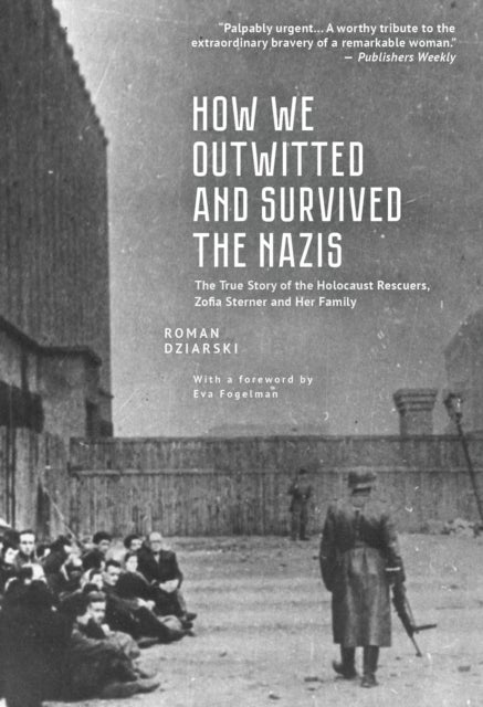 How We Outwitted and Survived the Nazis - The true story of the Holocaust rescuers, Zofia Sterner and her family