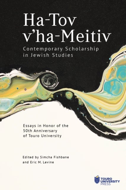 Ha-Tov v’ha-Meitiv: Contemporary Scholarship in Jewish Studies - Essays in Honor of the 50th Anniversary of Touro University