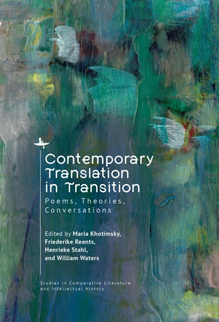 Contemporary Translation in Transition - Poems, Theories, Conversations