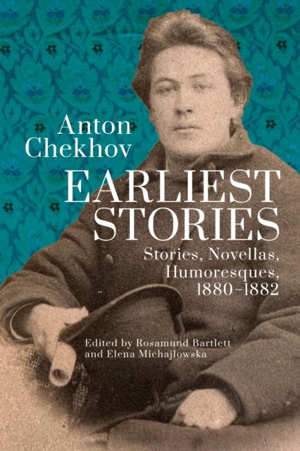 Anton Chekhov. Earliest Stories: Chekhov's Complete Collected Works, vol. 1 - Stories, Novellas, Humoresques, 18801882