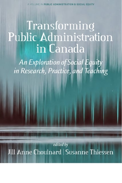 Transforming Public Administration in Canada - An Exploration of Social Equity in Research, Practice, and Teaching