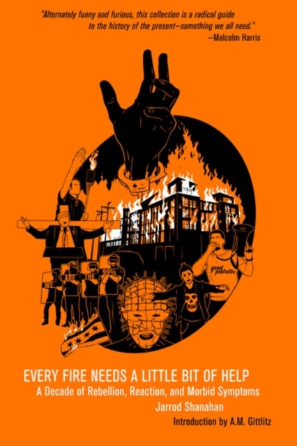 Every Fire Needs a Little Help - A Decade of Rebellion, Reaction, and Morbid Symptoms
