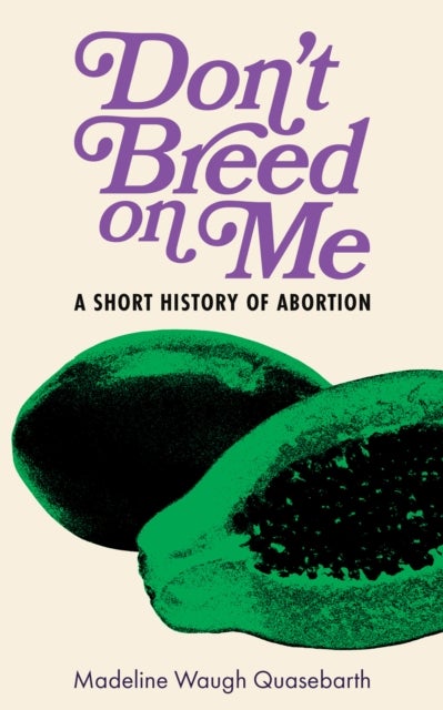 Don't Breed on Me - A Short History of Abortion