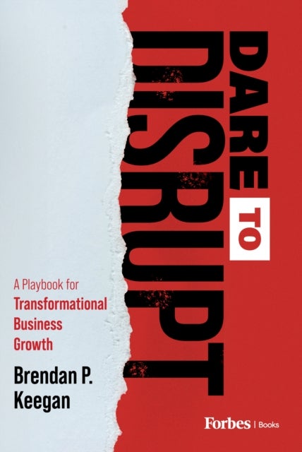 Dare to Disrupt - A Playbook for Transformational Business Growth
