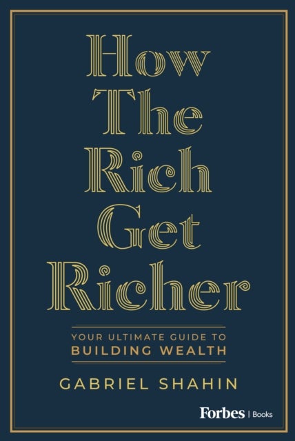 How the Rich Get Richer - Your Ultimate Guide to Building Wealth