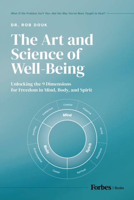 The Art and Science of Well-Being - Unlocking the 9 Dimensions for Freedom in Mind, Body, and Spirit
