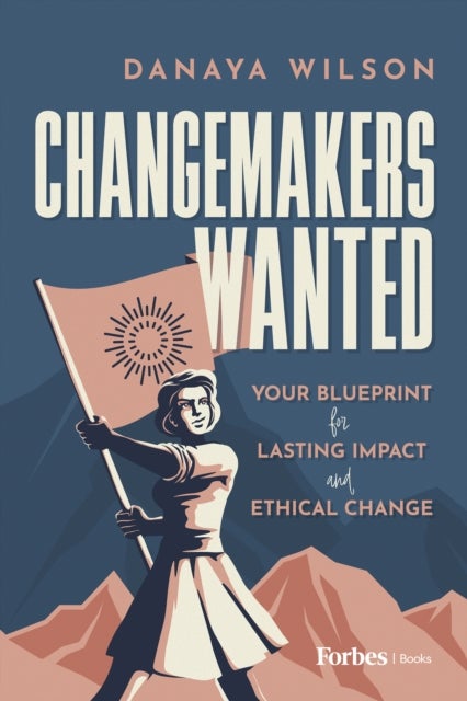 Changemakers Wanted - Your Blueprint for Lasting Impact and Ethical Change