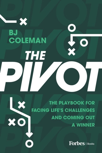 The Pivot - The Playbook for Facing Life's Challenges and Coming Out a Winner