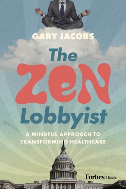 The Zen Lobbyist - A Mindful Approach to Transforming Healthcare
