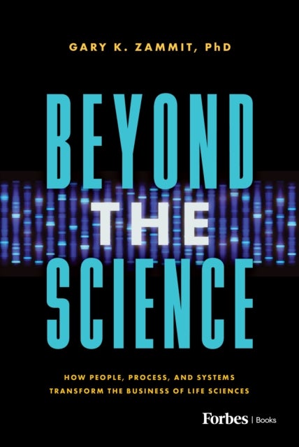 Beyond the Science - How People, Process, and Systems Transform the Business of Life Sciences