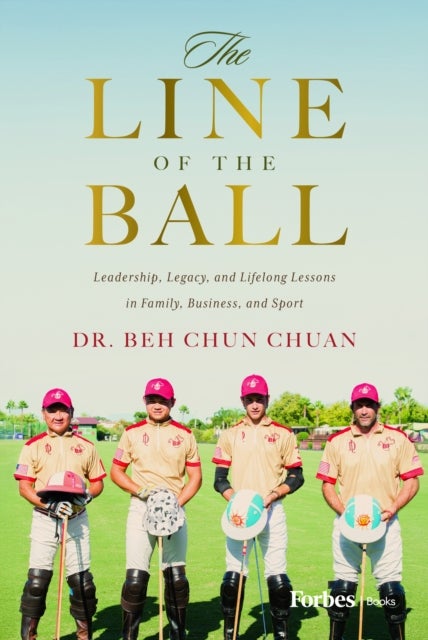 The Line of the Ball - Leadership, Legacy, and Lifelong Lessons in Family, Business, and Sport
