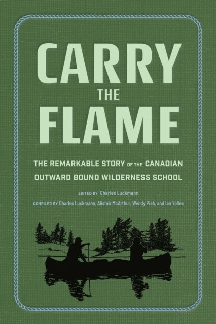Carry the Flame - The Remarkable Story of the Canadian Outward Bound Wilderness School