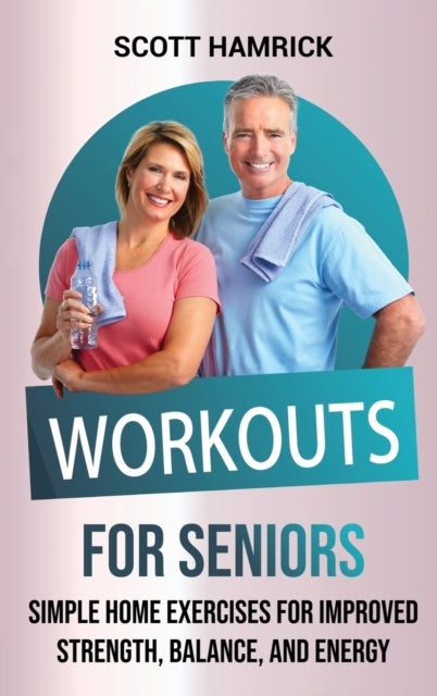 Workouts for Seniors - Simple Home Exercises for Improved Strength, Balance, and Energy