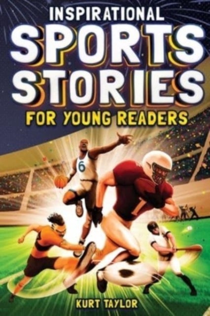 Inspirational Sports Stories for Young Readers - How 12 World-Class Athletes Overcame Challenges and Rose to the Top