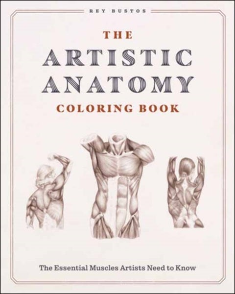 The Artistic Anatomy Coloring Book - The Essential Muscles Artists Need to Know