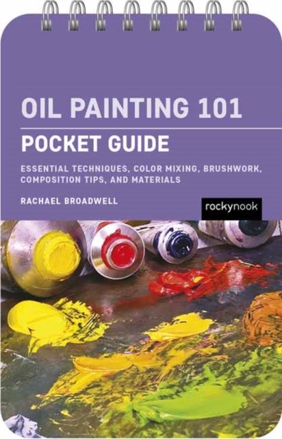 Oil Painting 101: Pocket Guide - Essential Techniques, Color Mixing, Brushwork, Composition Tips, and Materials
