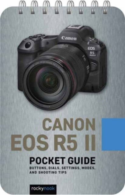 Canon EOS R5 II:&nbsp;Pocket&nbsp;Guide - Buttons, Dials, Settings, Modes, and Shooting Tips