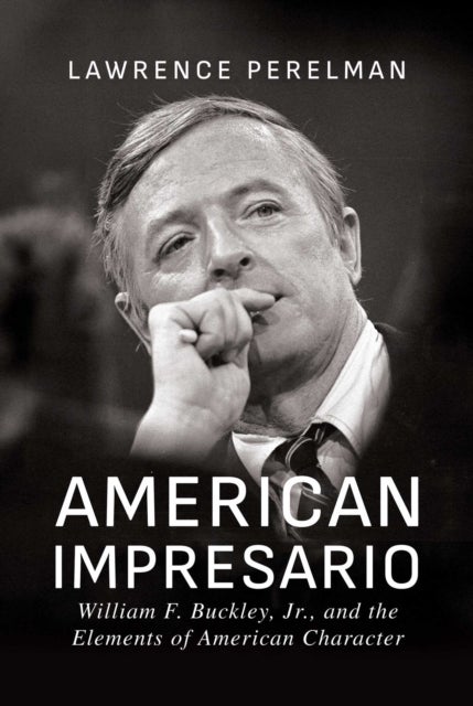 American Impresario - William F. Buckley, Jr., and the Elements of American Character