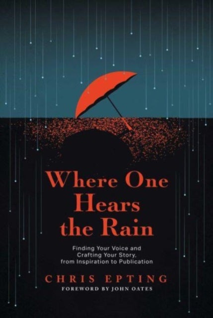Where One Hears the Rain - Finding Your Voice and Crafting Your Story, from Inspiration to Publication