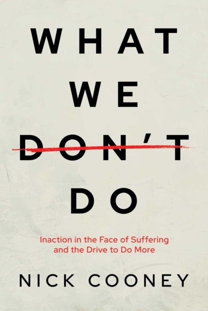 What We Don't Do - Inaction in the Face of Suffering and the Drive to Do More