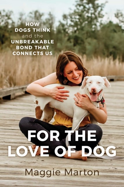 For the Love of Dog - How Dogs Think and the Unbreakable Bond That Connects Us