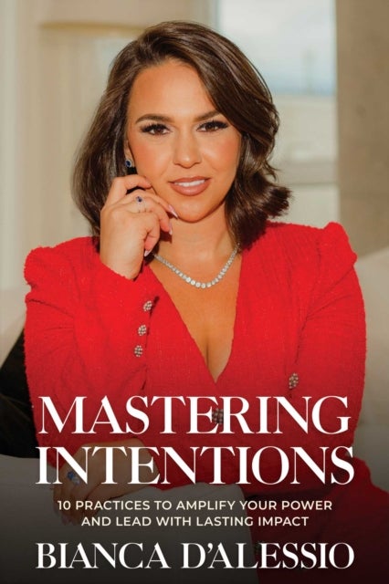 Mastering Intentions - 10 Practices to Amplify Your Power and Lead with Lasting Impact