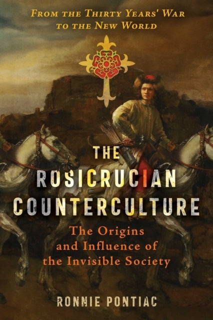 The Rosicrucian Counterculture - The Origins and Influence of the Invisible Society