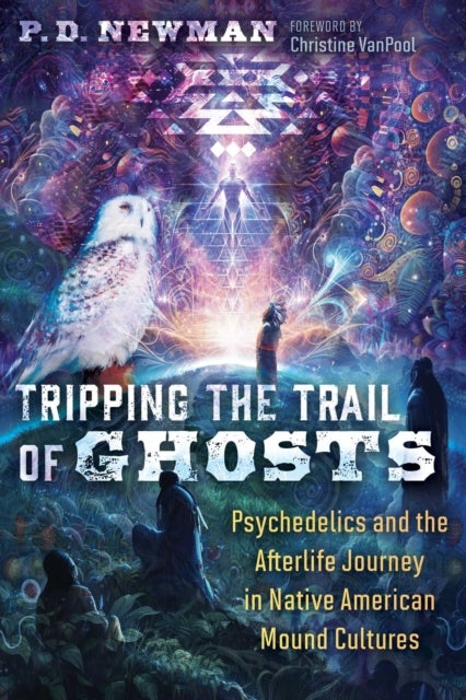 Tripping the Trail of Ghosts - Psychedelics and the Afterlife Journey in Native American Mound Cultures