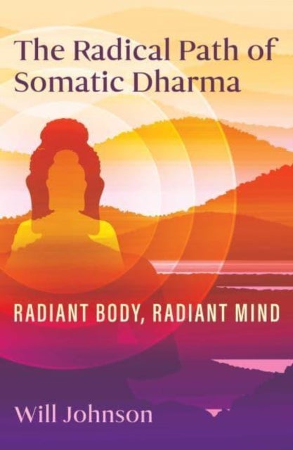 The Radical Path of Somatic Dharma - Radiant Body, Radiant Mind