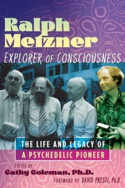 Ralph Metzner, Explorer of Consciousness - The Life and Legacy of a Psychedelic Pioneer