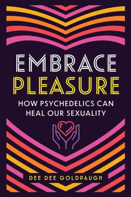 Embrace Pleasure - How Psychedelics Can Heal Our Sexuality