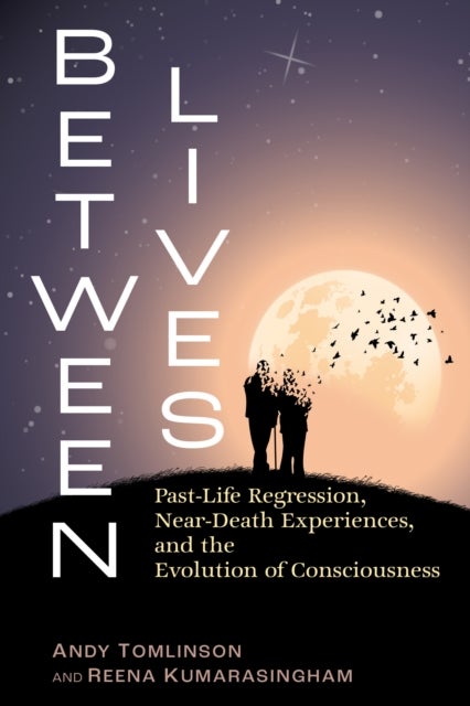 Between Lives - Past-Life Regression, Near-Death Experiences, and the Evolution of Consciousness
