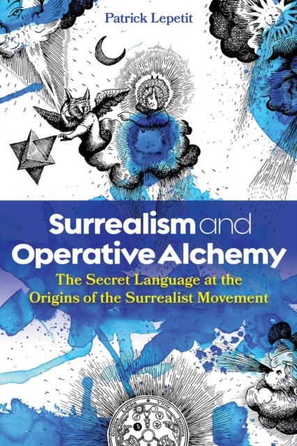 Surrealism and Operative Alchemy - The Secret Language at the Origins of the Surrealist Movement