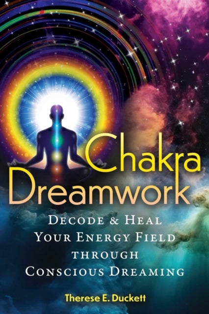 Chakra Dreamwork - Decode and Heal Your Energy Field through Conscious Dreaming