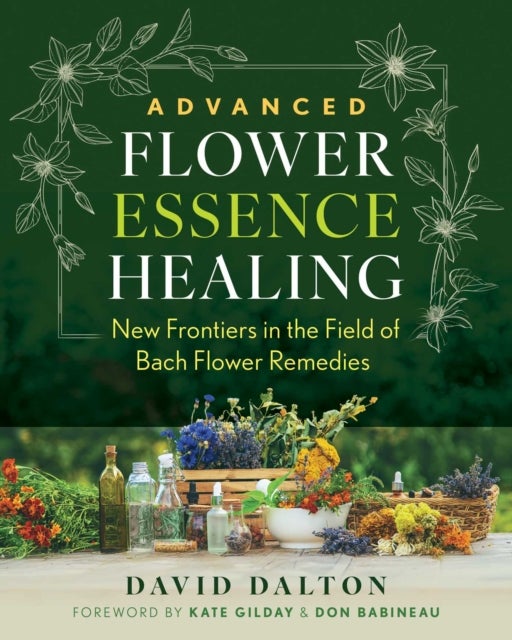 Advanced Flower Essence Healing - New Frontiers in the Field of Bach Flower Remedies