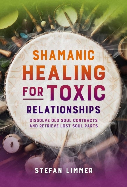 Shamanic Healing for Toxic Relationships - Dissolve Old Soul Contracts and Retrieve Lost Soul Parts