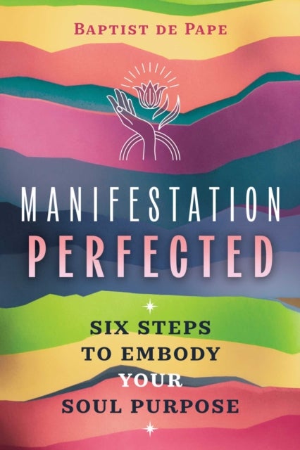 Manifestation Perfected - Six Steps to Embody Your Soul Purpose