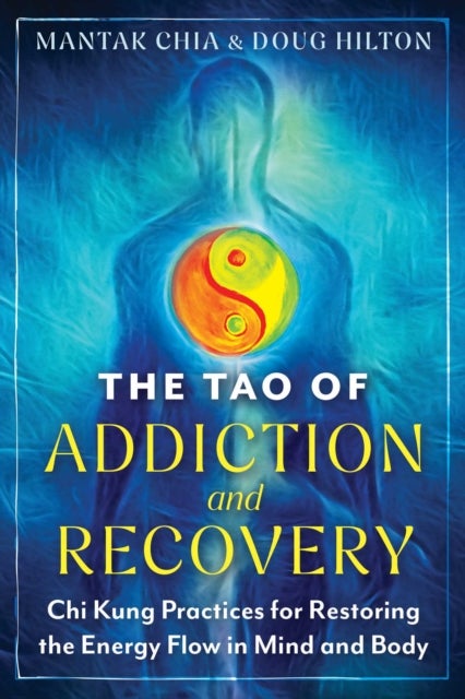 The Tao of Addiction and Recovery - Chi Kung Practices for Restoring the Energy Flow in Mind and Body