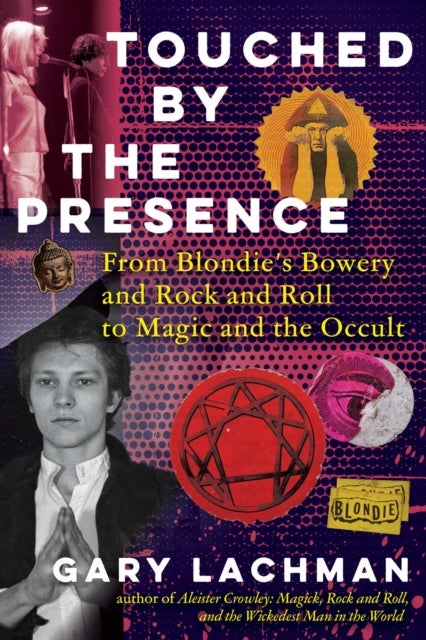 Touched by the Presence - From Blondie's Bowery and Rock and Roll to Magic and the Occult