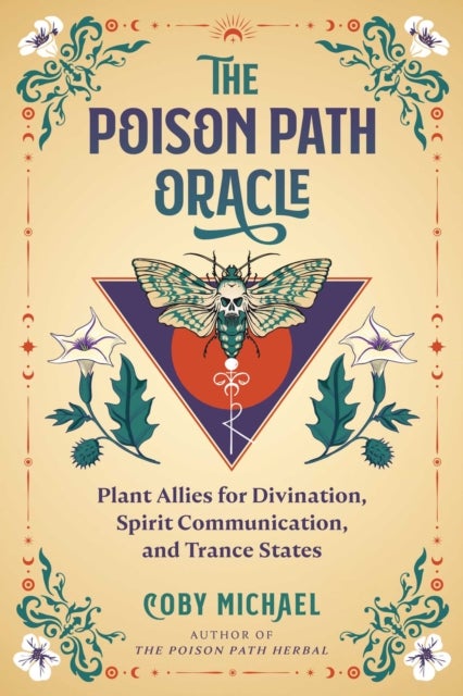 The Poison Path Oracle - Plant Allies for Divination, Spirit Communication, and Trance States